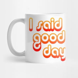 I Said Good Day Mug